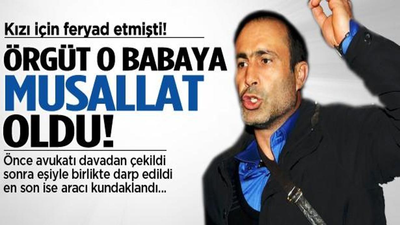 O babanın feryadı örgütü kızdırdı!