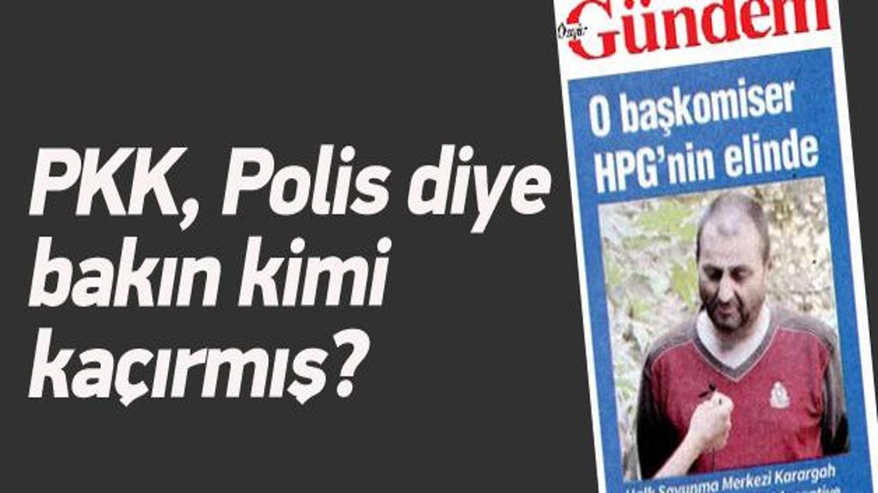 PKK polis diye bakın kimi kaçırmış?