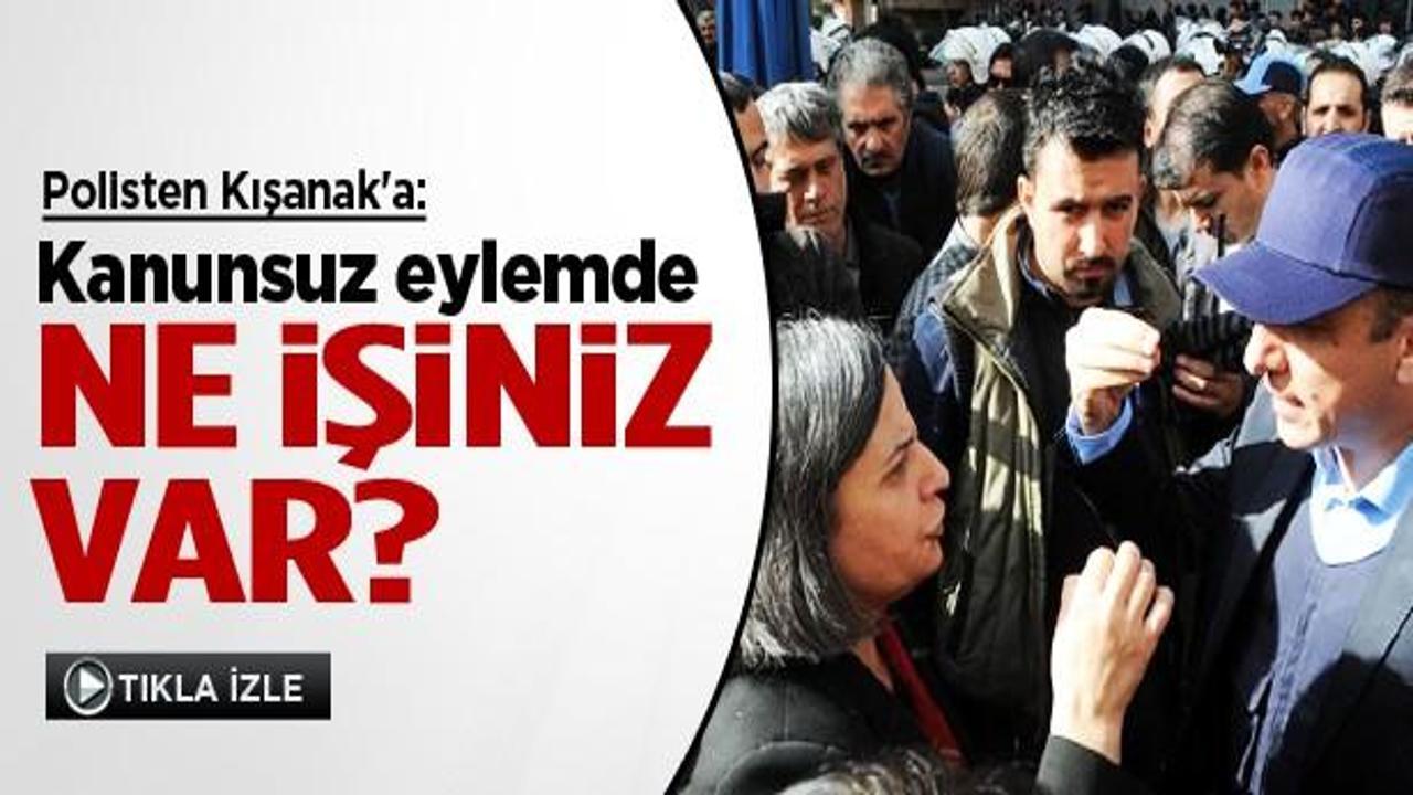 Polisten Kışanak'a: Kanunsuz eylemde ne işiniz var?