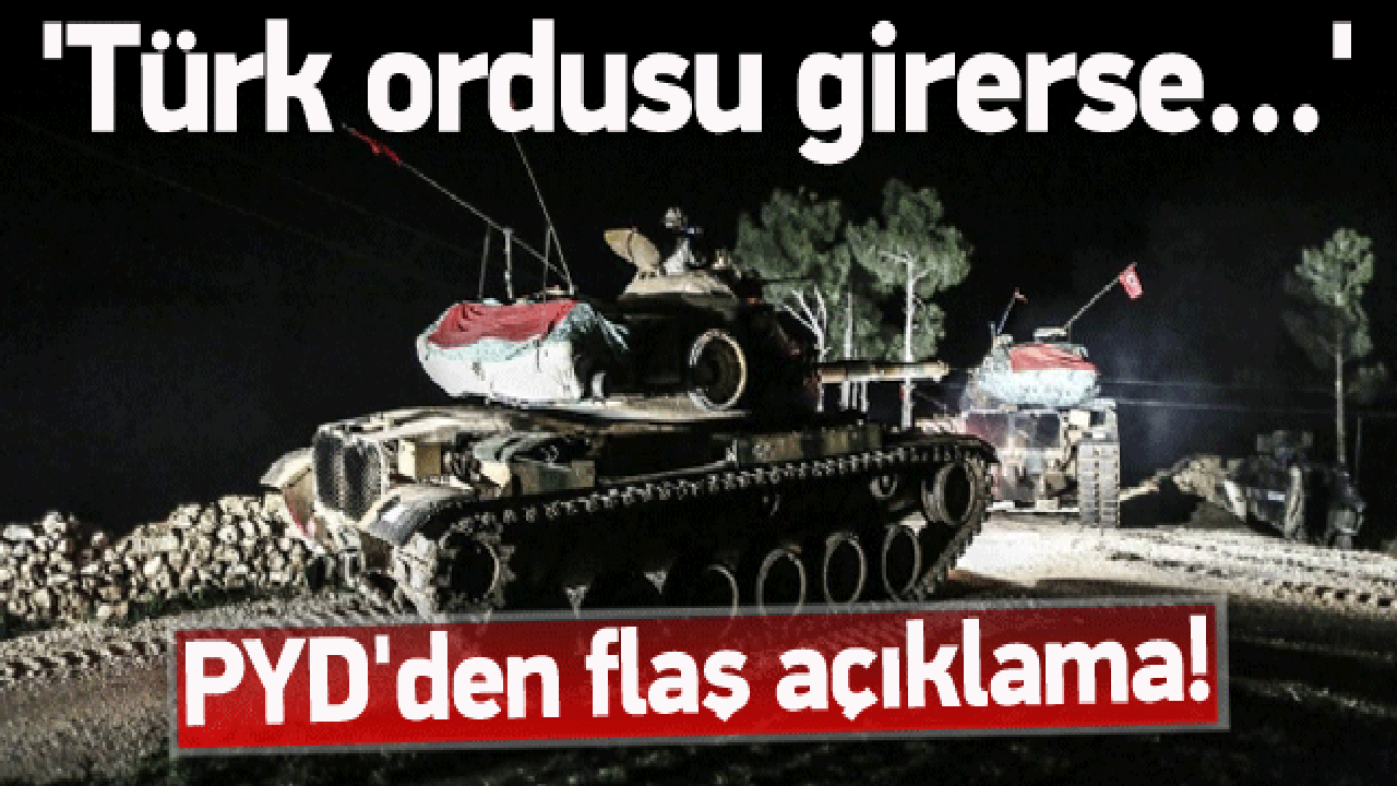 PYD'den flaş açıklama! 'Türkiye girerse...'