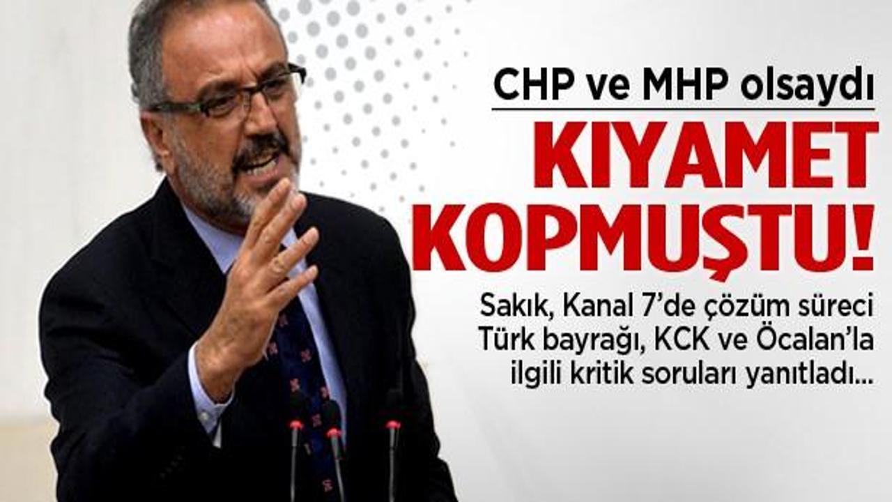 Sakık: CHP ve MHP olsa kıyamet kopardı!