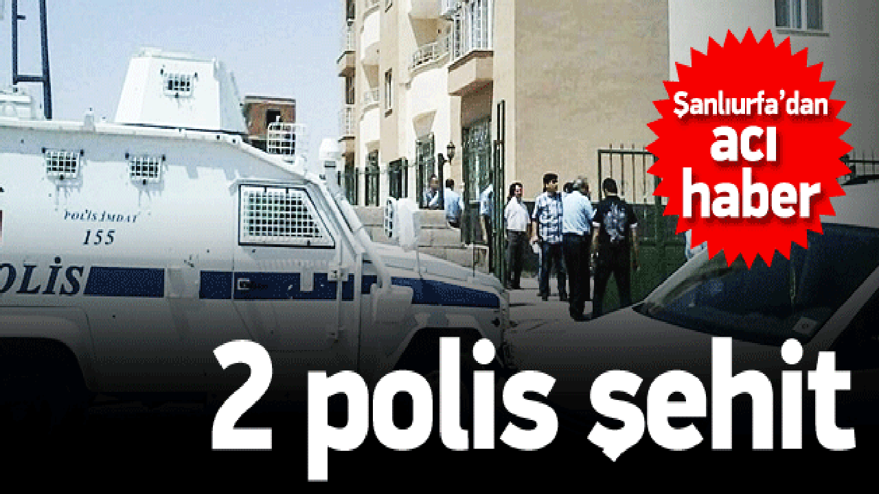Şanlıurfa'da 2 polis şehit oldu