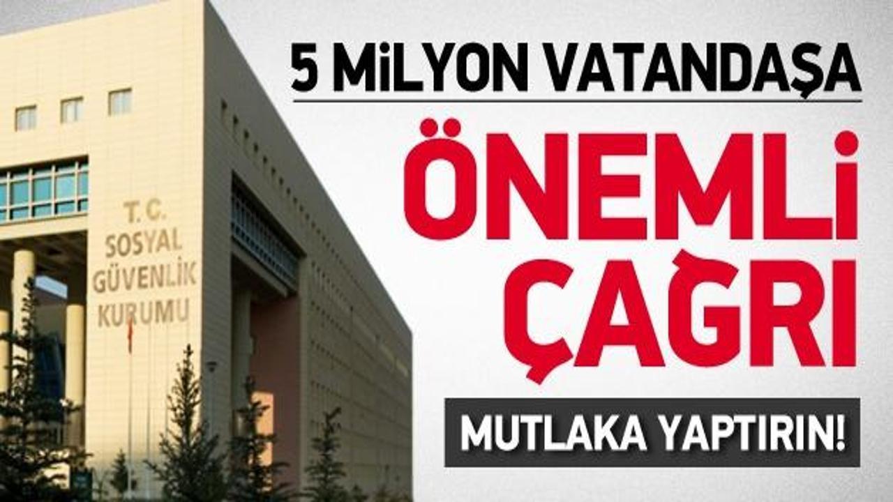 SGK'dan 5 milyon vatandaşa önemli çağrı
