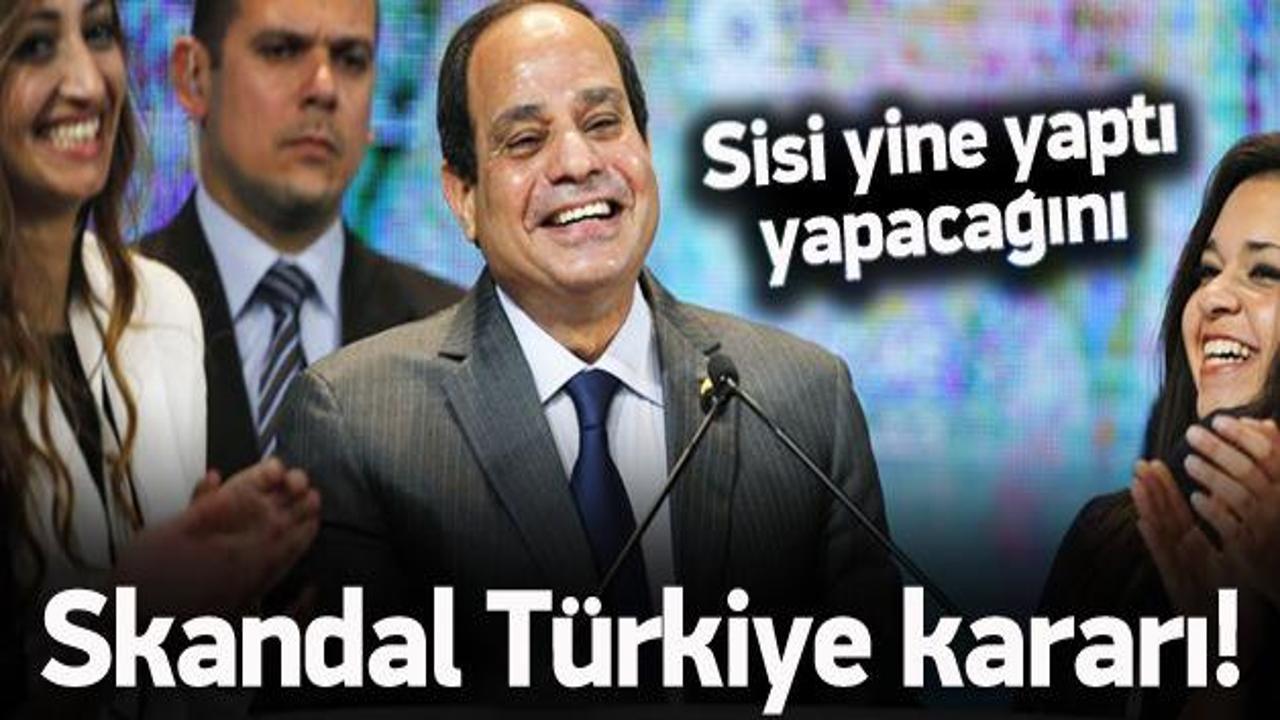Sisi'den bir skandal Türkiye kararı daha
