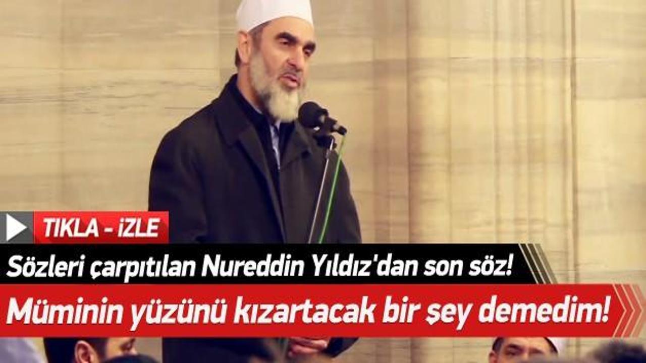 S&ouml;zleri &ccedil;arpıtılan Nureddin Yıldız'dan son s&ouml;z!