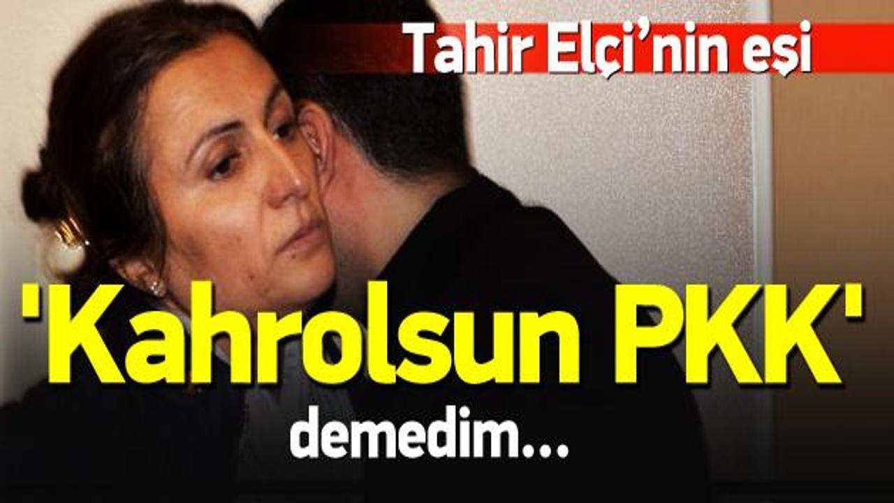Tahir Elçi'nin eşi: 'Kahrolsun PKK' demedim