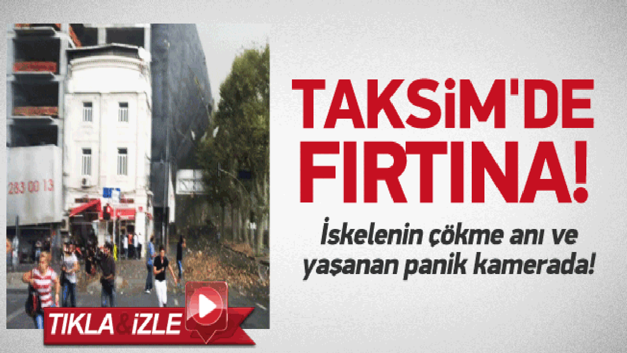 Taksim'de fırtına! İnşaat iskelesi çöktü! 