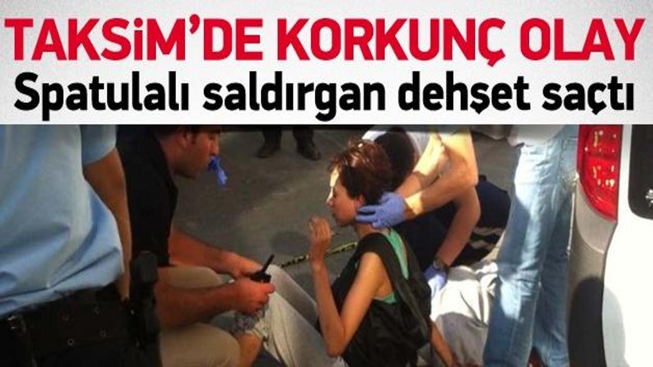 Taksim'de spatulalı saldırgan dehşeti 
