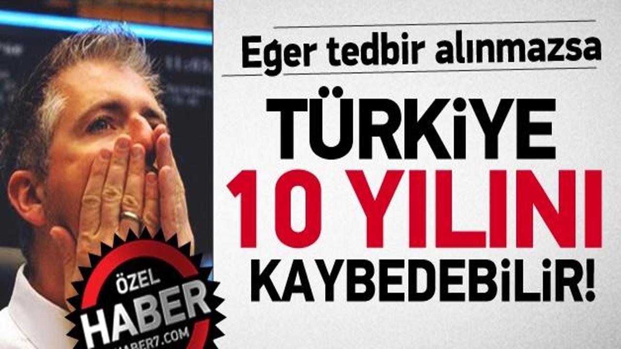 Tedbir alınmazsa Türkiye 10 yılını kaybedecek!