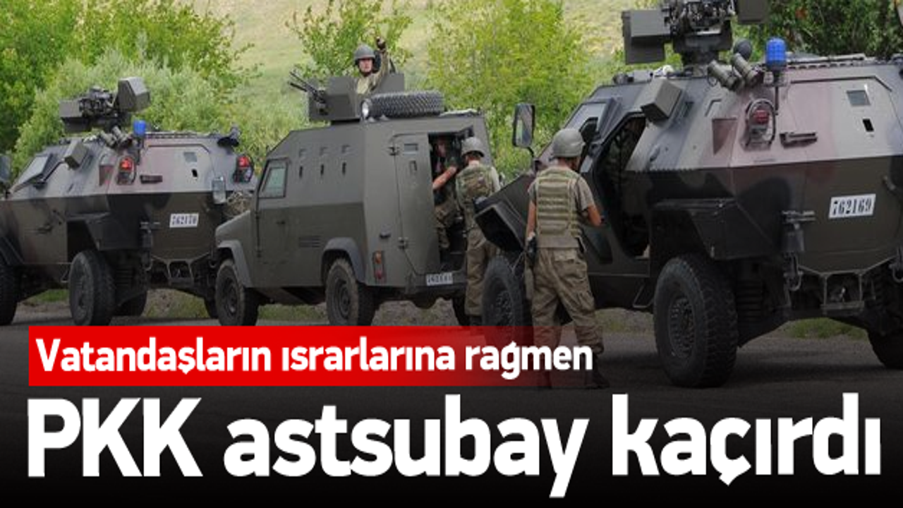 Terör örgütü PKK astsubay kaçırdı