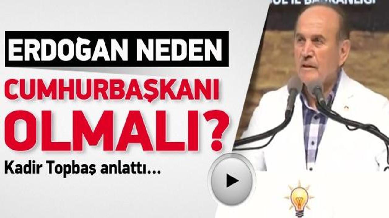 Topbaş: Erdoğan Cumhurbaşkanı olmalı, çünkü...