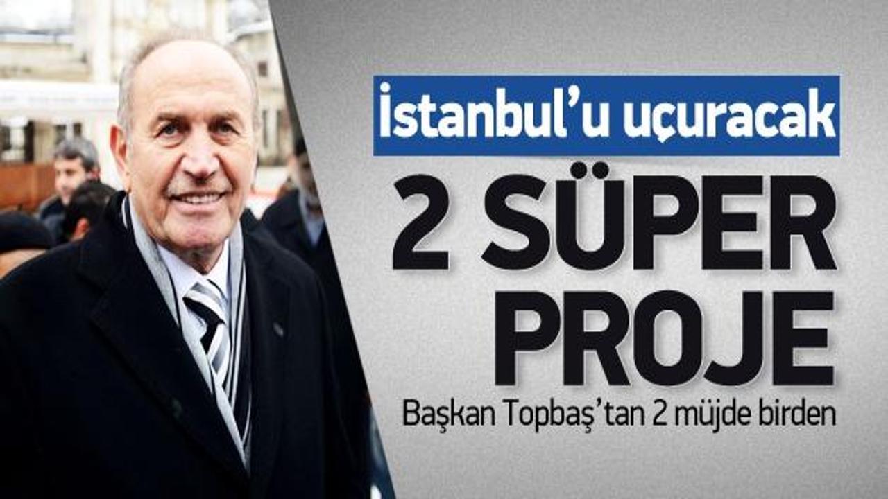 Topbaş'tan İstanbul'u ayaklandıracak 2 proje