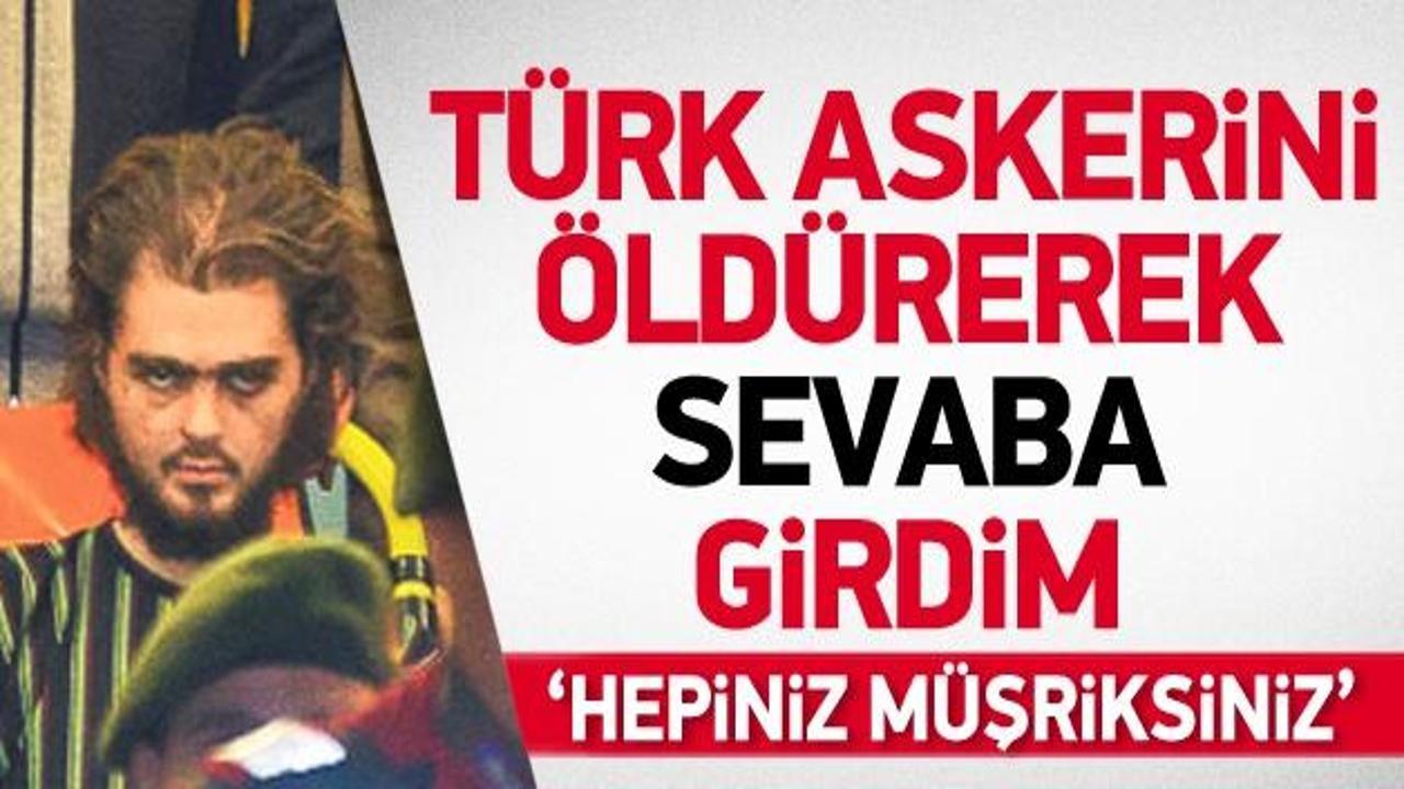 'Türk askerini öldürerek sevaba girdim'