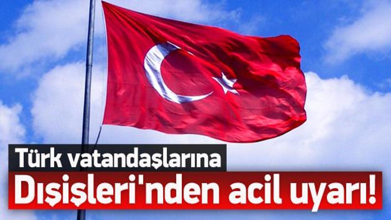 Türkiye Dışişleri Bakanlığı'ndan acil uyarı