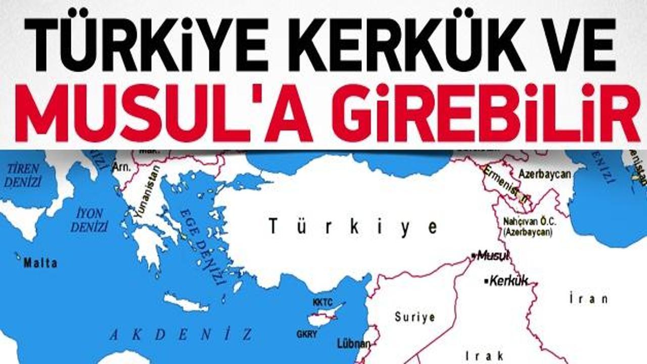 Türkiye Musul ve Kerkük'e girebilir