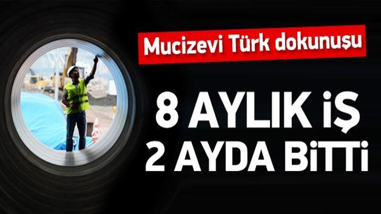 Türkler dokundu 8 aylık iş 2 ayda bitirildi