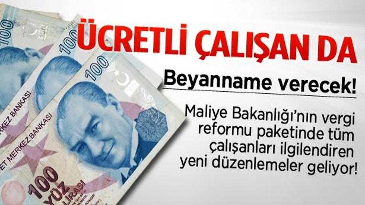 Ücretli çalışana da beyanname şartı geliyor!