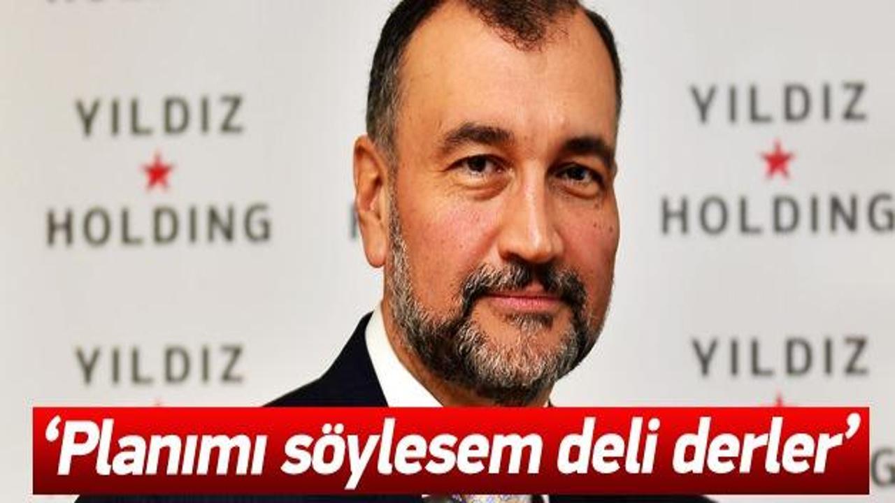 Ülker: Planımı söylesem deli derler