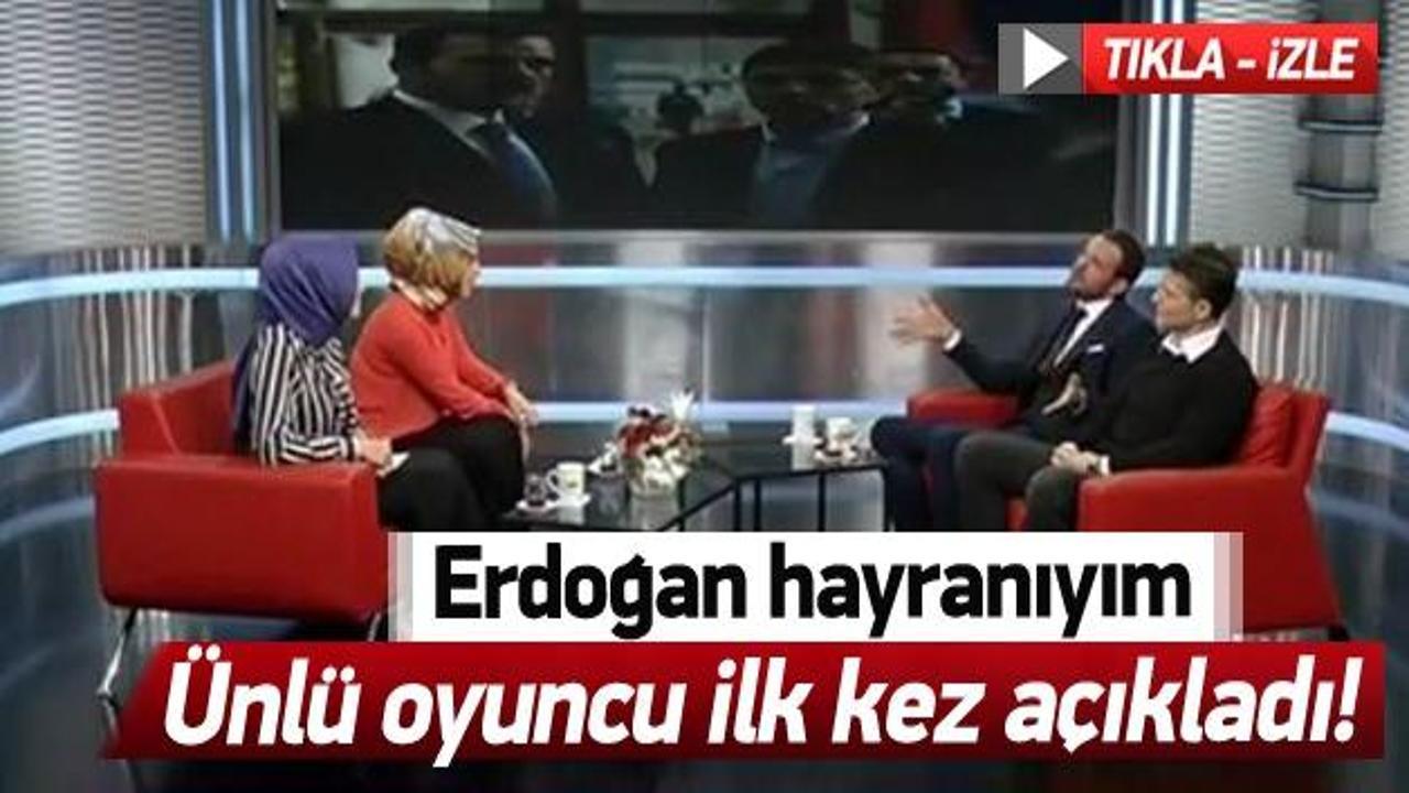 Ünlü oyuncu ilk defa açıkladı: Erdoğan hayranıyım