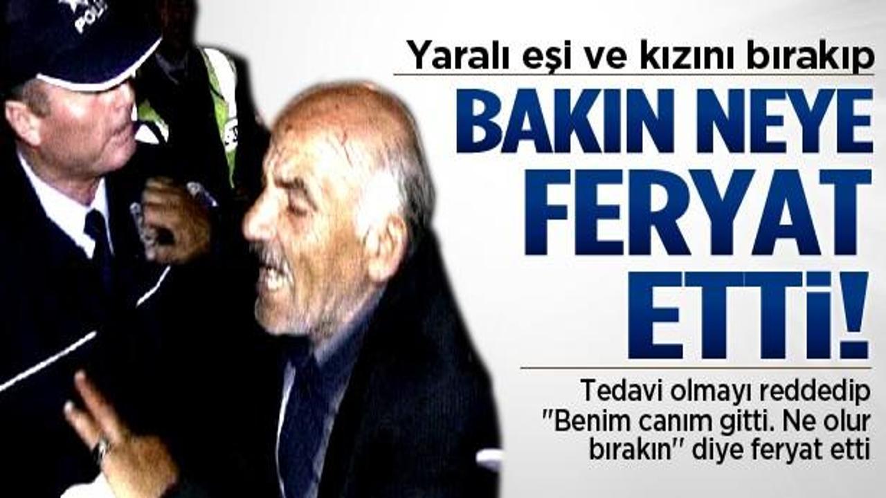 Yaralı eşi ve kızını bırakıp bakın neye feryat etti!