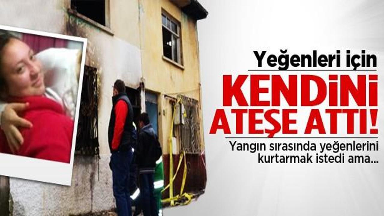 Yeğenleri için kendini ateşe attı