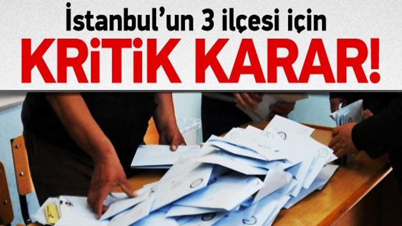 YSK'dan İstanbul'un 3 ilçesi için kritik karar