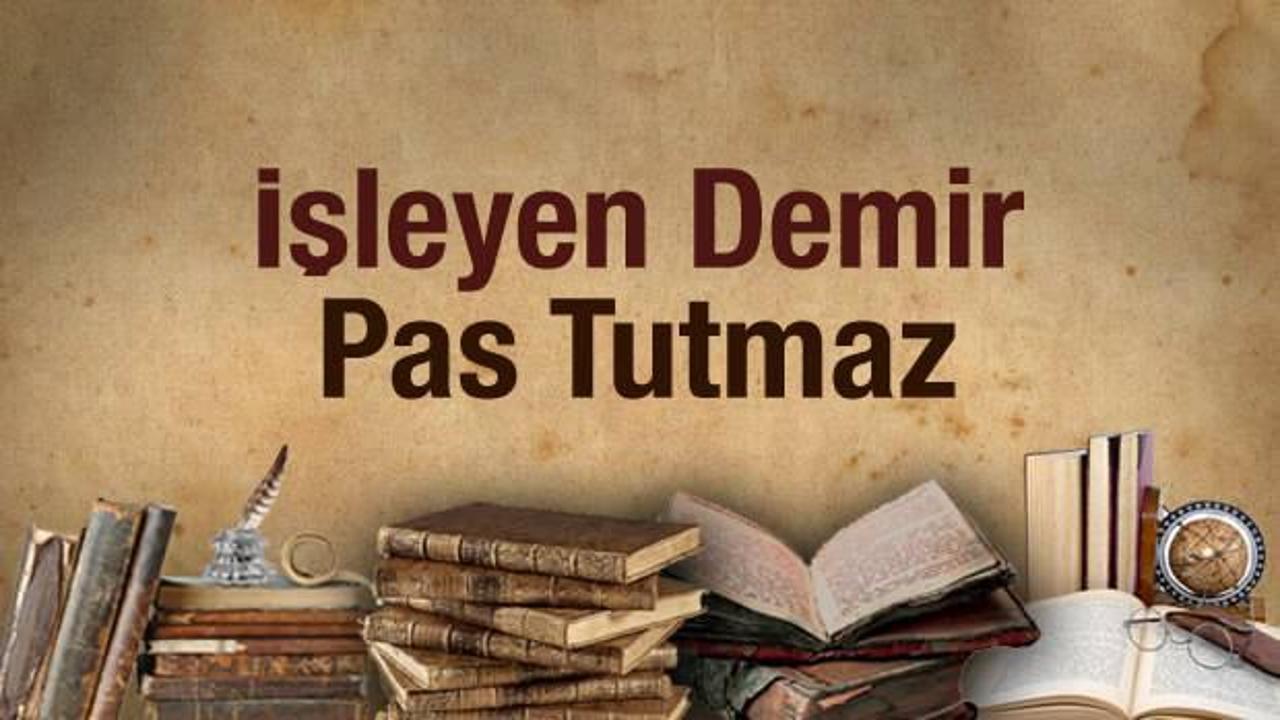 İşleyen demir pas tutmaz atasözü ne demek? İşleyen demir pas tutmaz