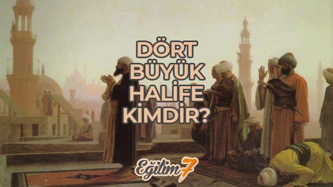 dort buyuk halife kimdir dort buyuk halife donemi tarihi egitim haberleri
