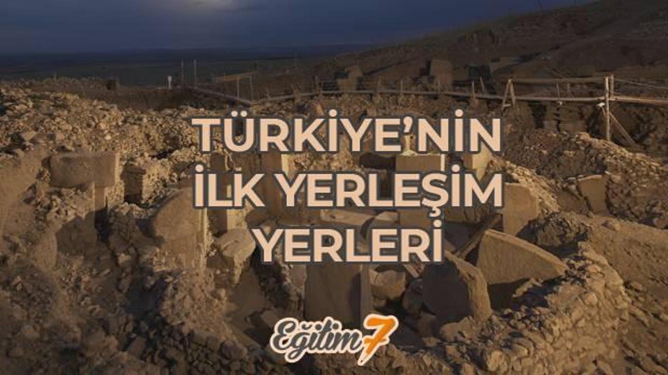 turkiye nin ilk yerlesim yerleri nerelerdir anadolu nun bilinene ilk koyu egitim ogretim haberleri