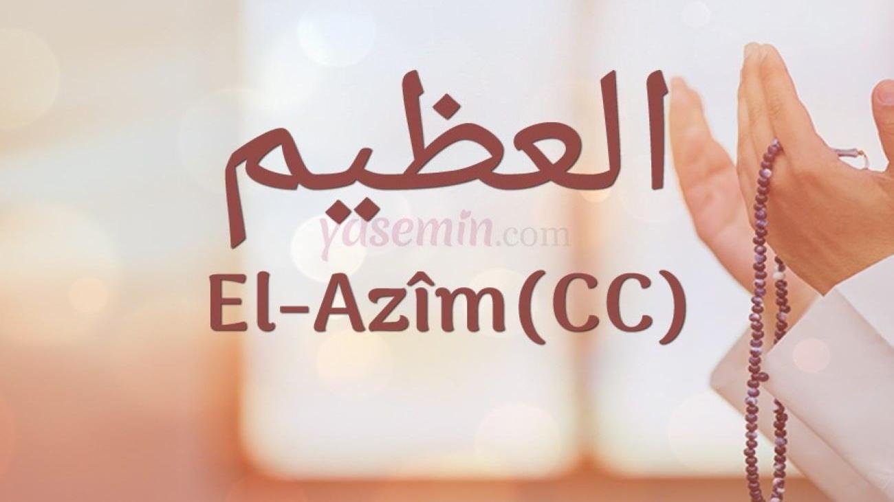 El-Azim (c.c) ne demektir? El-Azim isminin faziletleri nelerdir? Esmaül ...