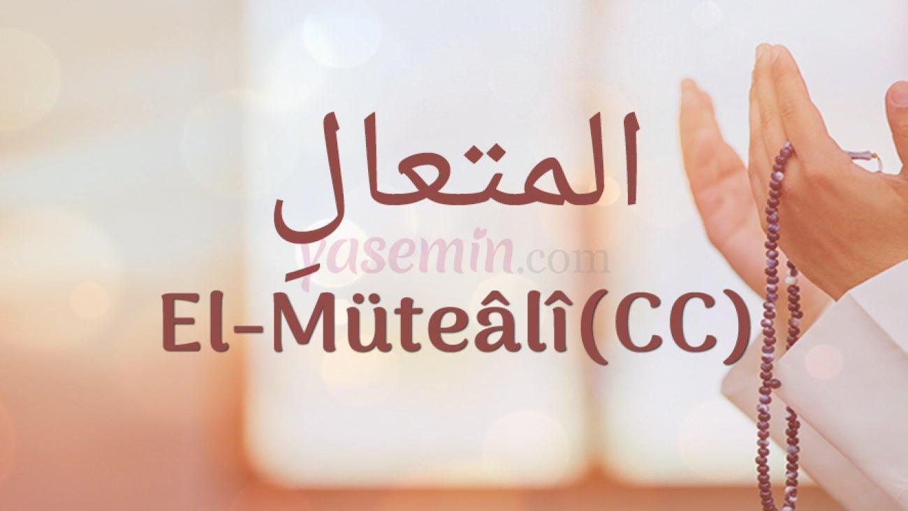 El-Müteali (c.c) ne demek? El-Müteali (c.c) faziletleri nelerdir ...