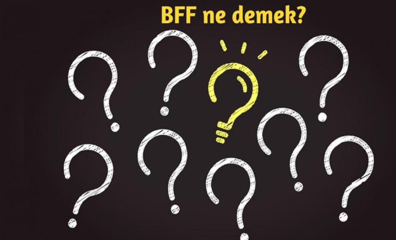 BFF ne demek? BFF Günlük yaşamda nasıl kullanılır? BFF(Best Friend Forever) Türkçesi nedir?