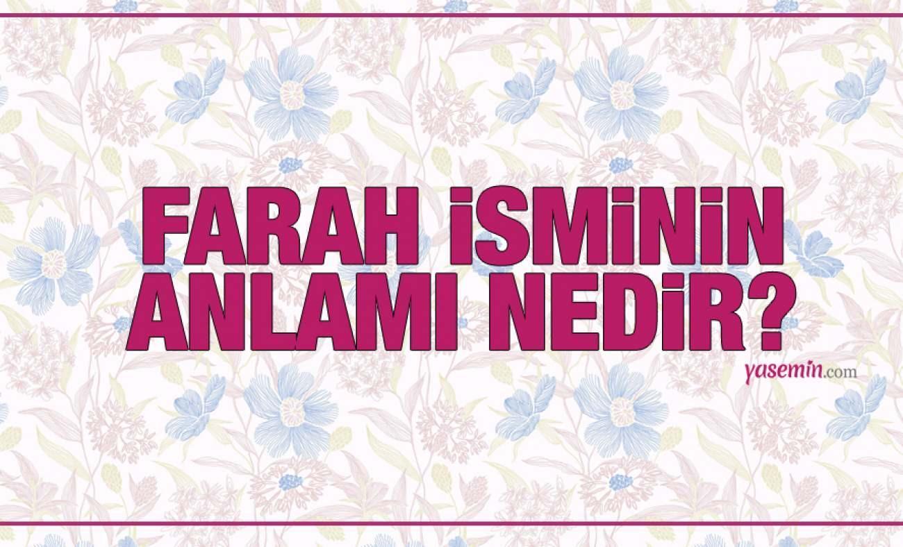 Farah ne demek? Farah isminin anlamı nedir? Farah ismi Kuran'da geçiyor mu?