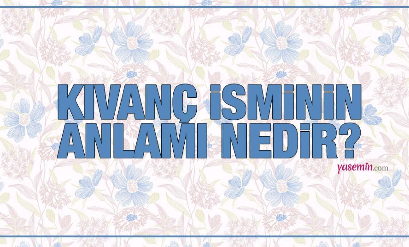 Kıvanç ne demek? Kıvanç isminin anlamı nedir? Kıvanç ismi Kuran'da geçiyor mu?