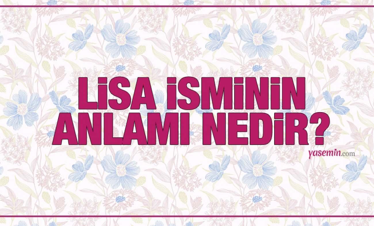 Lisa isminin anlamı nedir? Lisa Türkçesi nedir? Lisa ismini koymak caiz midir?