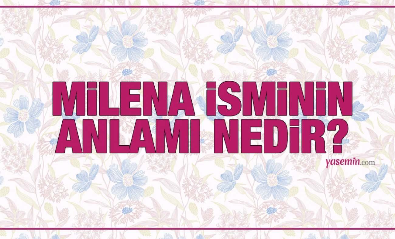 Milena ne demek? Milena isminin anlamı nedir? Milena ismi Kuran'da geçiyor mu?