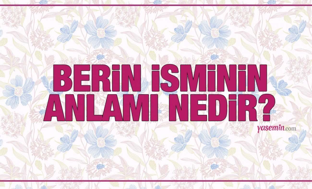 Berin ne demek? Berin isminin anlamı nedir? Berin ismi Kuran'da geçiyor mu?