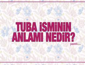 Tuba ne demek? Tuba isminin anlamı nedir? Tuba Kuran'da geçiyor mu?