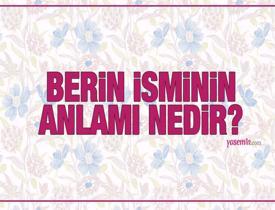 Berin ne demek? Berin isminin anlamı nedir? Berin ismi Kuran'da geçiyor mu?