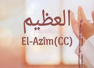 El-Azim (c.c) ne demektir? El-Azim isminin faziletleri nelerdir? Esmaül Hüsna El-Azim...