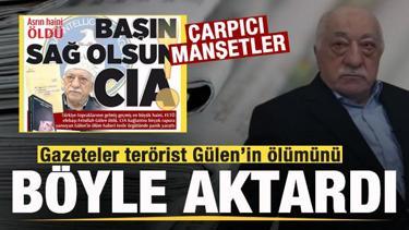 Gazeteler, terörist Gülen'in ölümünü böyle gördü