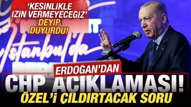 Erdoğan'dan son dakika CHP açıklaması! 'Kesinlikle izin vermeyeceğiz' deyip duyurdu