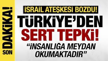 İsrail ateşkesi bozdu: Türkiye'den ilk tepki geldi! 'İnsanlığa meydan okumaktadır'