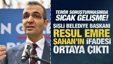 Şişli Belediye Başkanı Resul Emre Şahan'ın ifadesi ortaya çıktı