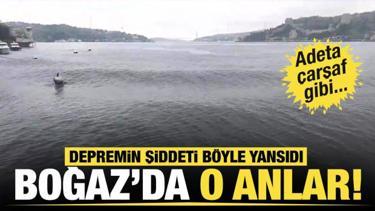 6,2 büyüklüğündeki deprem Boğaz'ı böyle dalgalandırdı! 