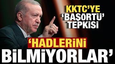 Erdoğan'dan KKTC'ye başörtü tepkisi: Hadlerini bilmiyorlar!