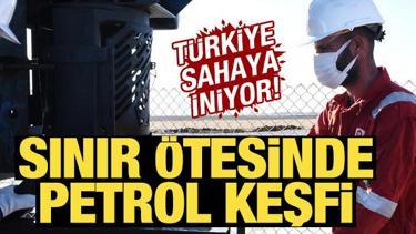 Sınır ötesinde petrol keşfi! Türkiye sahaya iniyor
