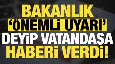 Son dakika: Bakanlık 'önemli uyarı' deyip duyurdu!