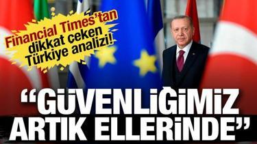 Financial Times'tan dikkat çeken Türkiye analizi! Güvenliğimiz artık ellerinde