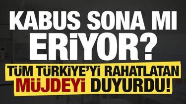 Kabus sona mı eriyor? Tüm Türkiye'yi rahatlatacak müjde...